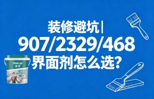 装修避坑|907/2329/468界面剂怎么选?一文讲透选品逻辑,永兰界面剂双标全能,墙地通杀不踩坑! 装修避坑|907/2329/468界面剂怎么选?一文讲透选品逻辑,永兰界面剂双标全能,墙地通杀不踩坑!